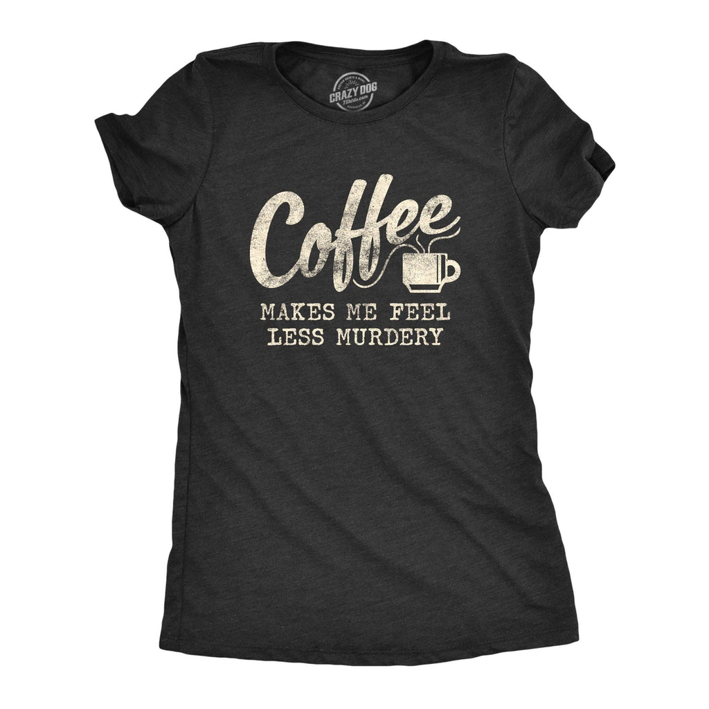 Coffee Makes Me Feel Less Murdery Women's - Adult & Kids T-Shirts, Sweatshirts & Hoodies apparel design preview 1