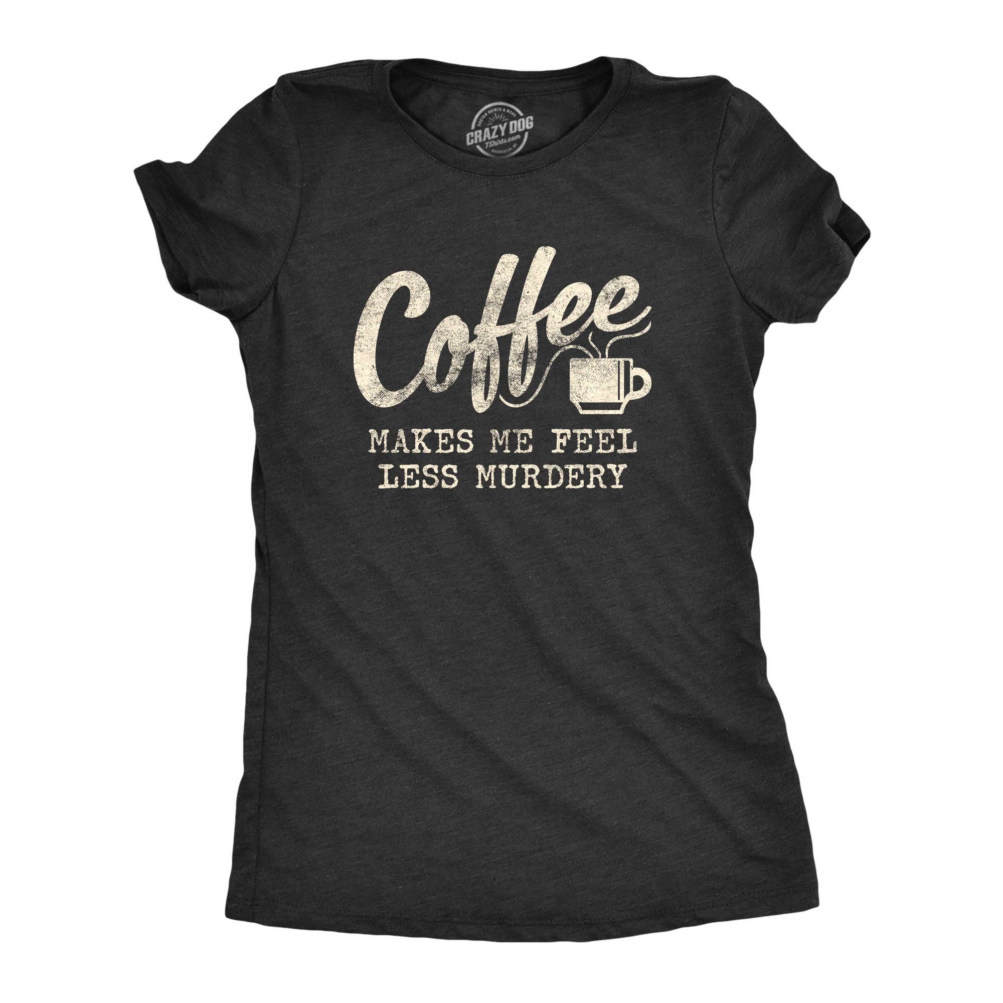 Coffee Makes Me Feel Less Murdery Women's - Adult & Kids T-Shirts, Sweatshirts & Hoodies apparel design preview 1