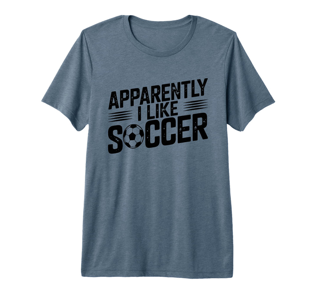 Apparently I Like Soccer Season T-Shirt - Casual Everyday Wear Unisex - T-Shirt, Sweatshirt, Hoodie