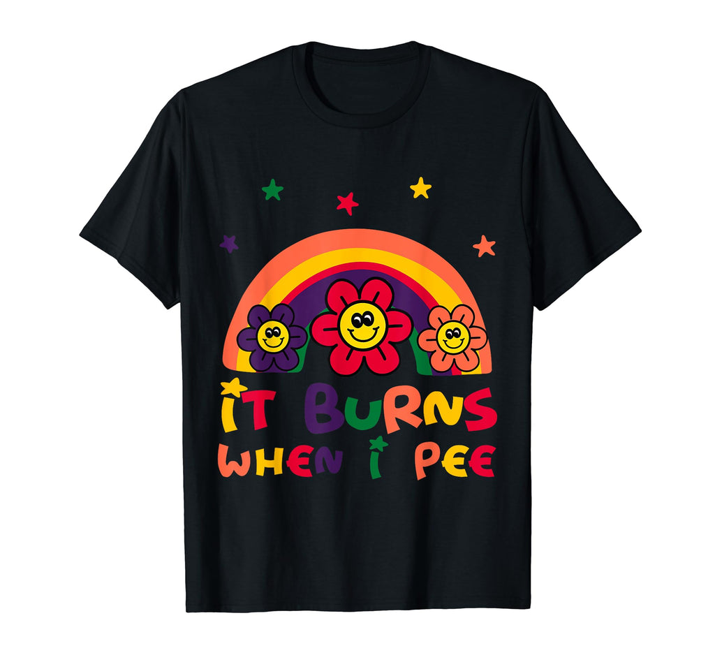 It Burns When I Pee Funny Joke Rainbow T-Shirt - Trendy Graphic for Adults - T-Shirt, Sweatshirt, Hoodie