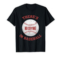 There Is No Crying Baseball Baseball T-Shirt - Custom Art Print Men Women - T-Shirt, Sweatshirt, Hoodie