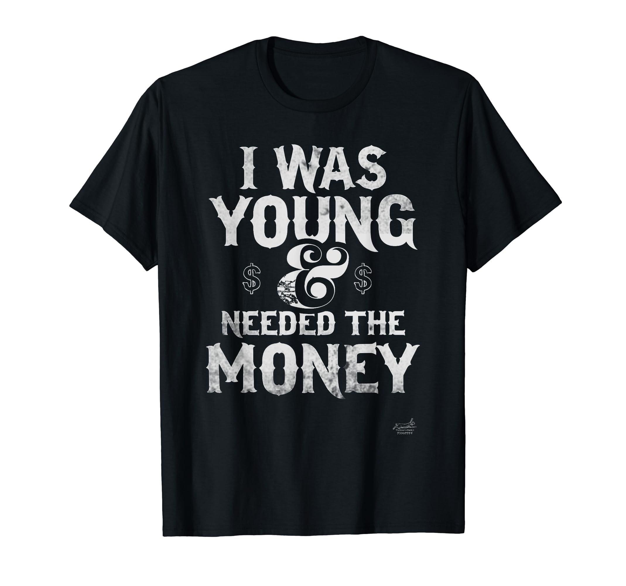 I Was Young Needed Money Sarcastic T-Shirt - Custom Art Print Men Women - T-Shirt, Sweatshirt, Hoodie