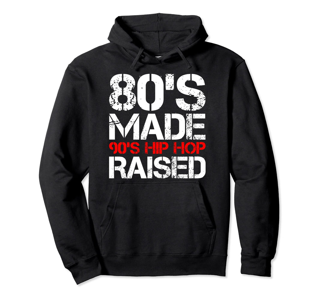 80S Made 90S Hip Hop Raised Funny Hoodie - Fun Novelty Design Men Women - T-Shirt, Sweatshirt, Hoodie