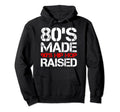 80S Made 90S Hip Hop Raised Funny Hoodie - Fun Novelty Design Men Women - T-Shirt, Sweatshirt, Hoodie