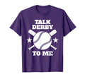 Talk Derby To Me Baseball Home Run Fan T-Shirt - Streetwear Style Men Women - T-Shirt, Sweatshirt, Hoodie