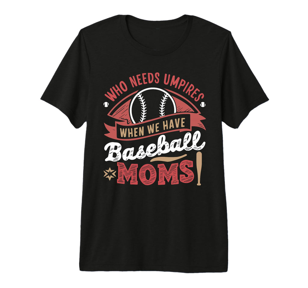 Funny Who Needs Umpires When We Have T-Shirt - Custom Art Print for Adults - T-Shirt, Sweatshirt, Hoodie