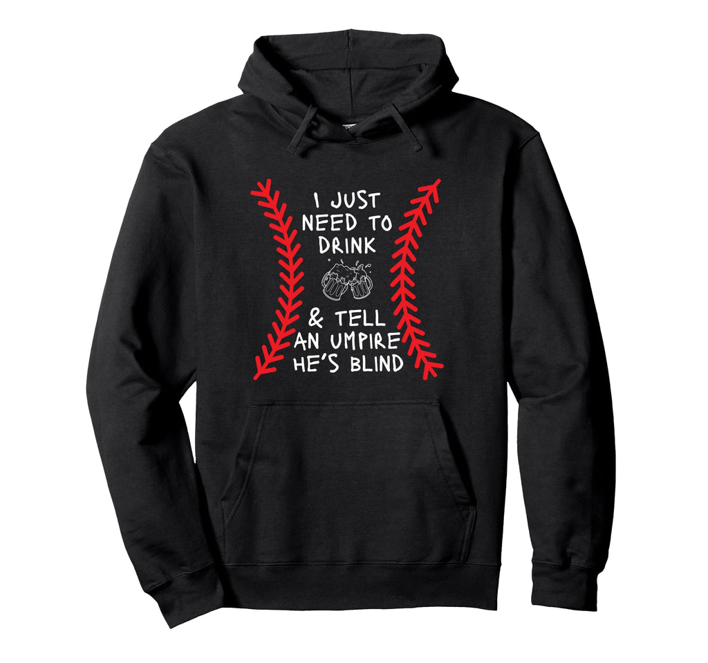 Need To Drink And Tell Umpire Hes Blind Hoodie - Trendy Graphic for Adults - T-Shirt, Sweatshirt, Hoodie