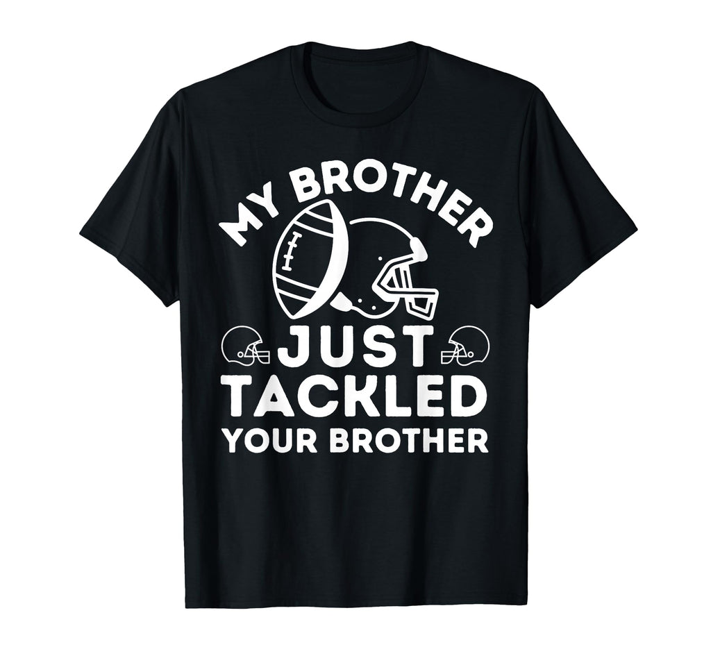 My Brother Just Tackled Your Brother T-Shirt - Novelty Apparel Men Women - T-Shirt, Sweatshirt, Hoodie