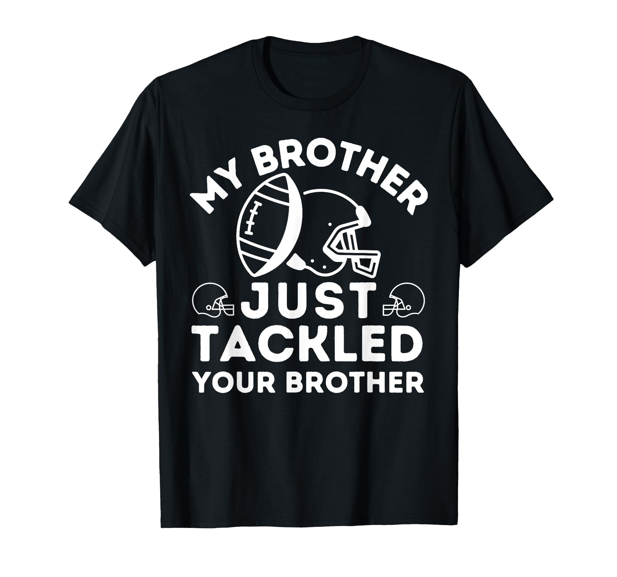 My Brother Just Tackled Your Brother T-Shirt - Novelty Apparel Men Women - T-Shirt, Sweatshirt, Hoodie