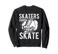 Skaters Gonna Skate Roller Skate Sweatshirt - Trendy Graphic for Adults - T-Shirt, Sweatshirt, Hoodie