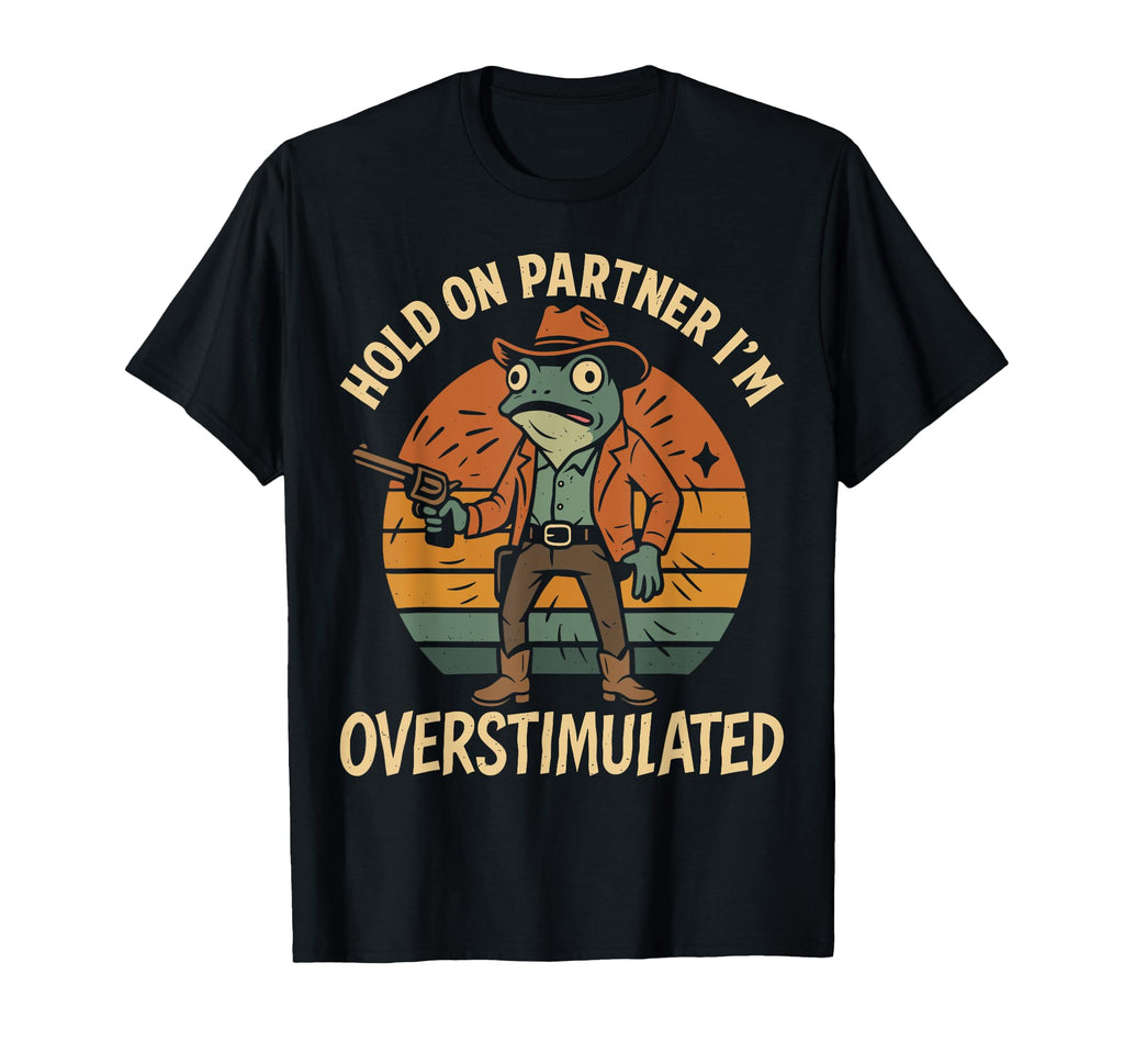 Funny Hold Partner Im Overstimulated T-Shirt - Novelty Apparel for Adults - T-Shirt, Sweatshirt, Hoodie