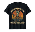 Funny Hold Partner Im Overstimulated T-Shirt - Novelty Apparel for Adults - T-Shirt, Sweatshirt, Hoodie