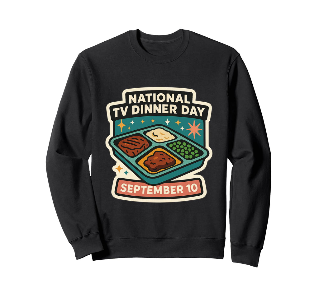 National Tv Dinner Day September Sweatshirt - Casual Everyday Wear Unisex - T-Shirt, Sweatshirt, Hoodie