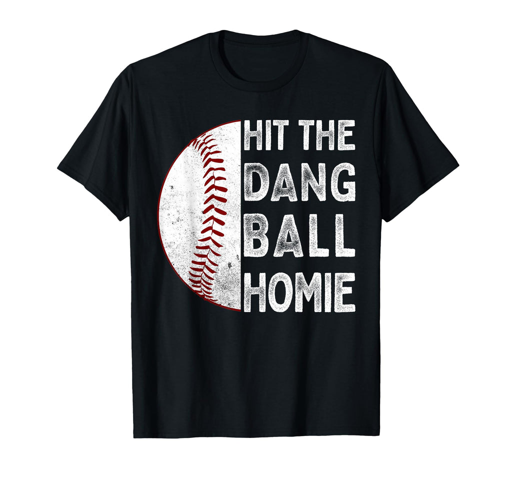 Hit Dang Ball Homie Funny Baseball Mom T-Shirt - Novelty Apparel Unisex - T-Shirt, Sweatshirt, Hoodie