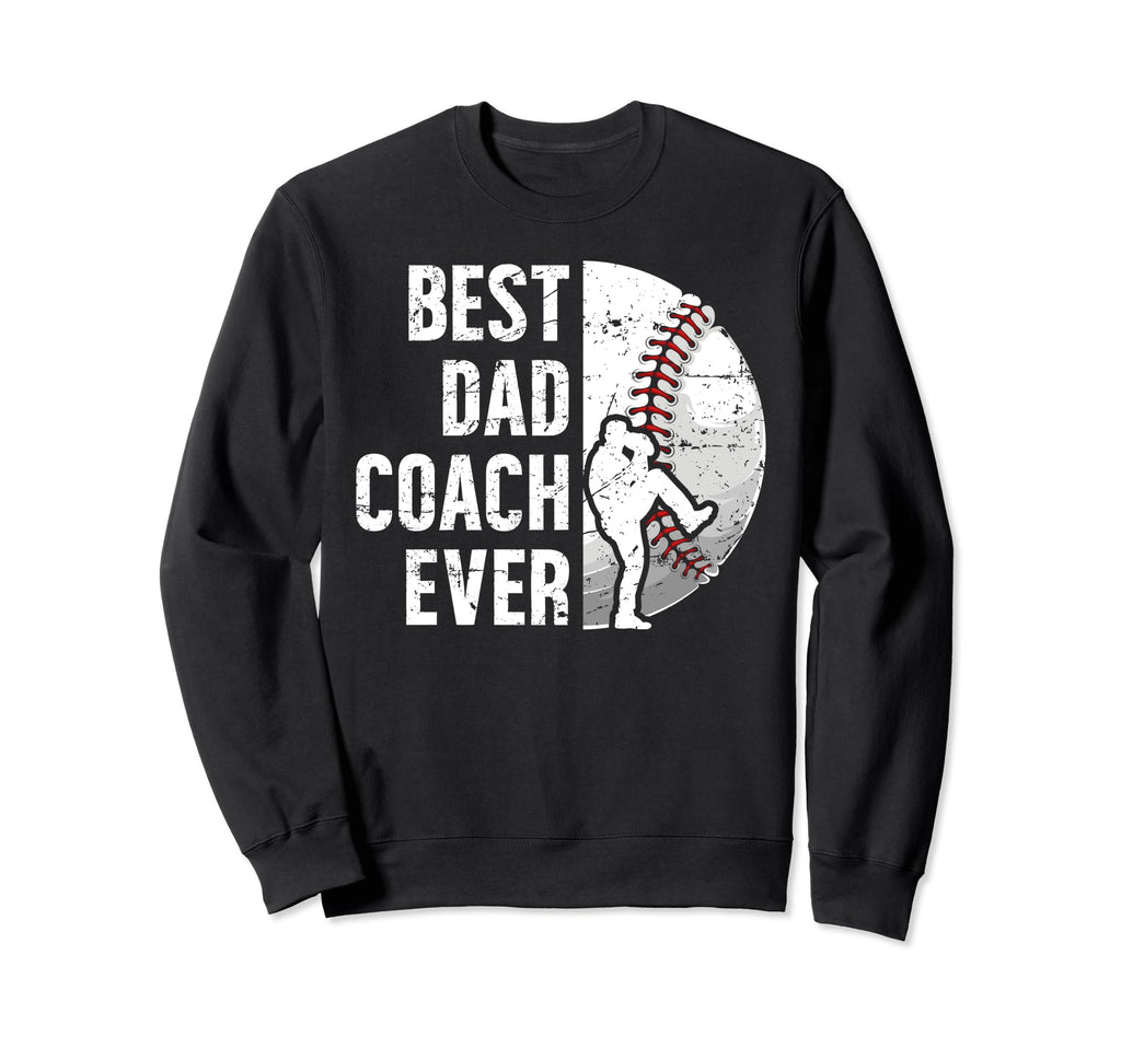 Best Dad Coach Ever Baseball Sweatshirt - Casual Everyday Wear Men Women - T-Shirt, Sweatshirt, Hoodie