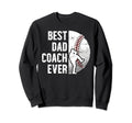 Best Dad Coach Ever Baseball Sweatshirt - Casual Everyday Wear Men Women - T-Shirt, Sweatshirt, Hoodie