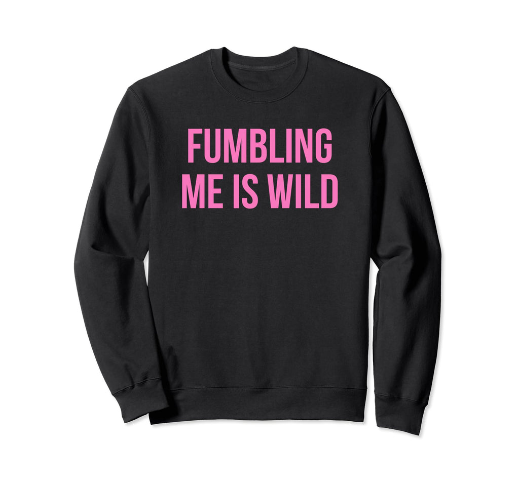 Fumbling Me Is Wild Y2K Aesthetic Sweatshirt - Novelty Apparel Unisex - T-Shirt, Sweatshirt, Hoodie