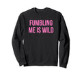 Fumbling Me Is Wild Y2K Aesthetic Sweatshirt - Novelty Apparel Unisex - T-Shirt, Sweatshirt, Hoodie