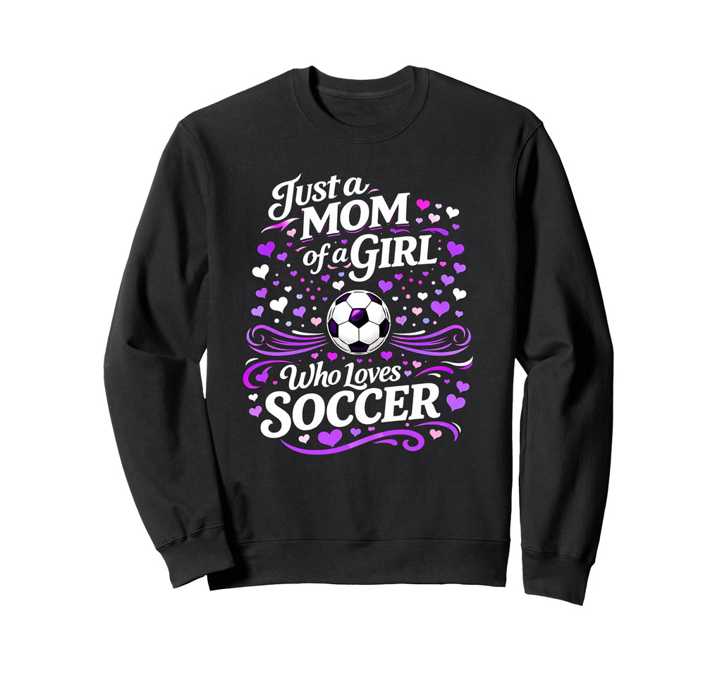 Soccer Mother Just Mom Who Sweatshirt - Casual Everyday Wear for Adults - T-Shirt, Sweatshirt, Hoodie