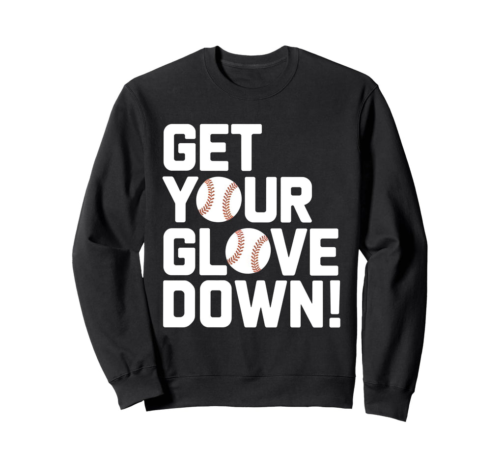Get Your Glove Down Baseball Coach Sweatshirt - Novelty Apparel for Adults - T-Shirt, Sweatshirt, Hoodie