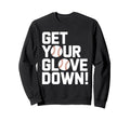 Get Your Glove Down Baseball Coach Sweatshirt - Novelty Apparel for Adults - T-Shirt, Sweatshirt, Hoodie