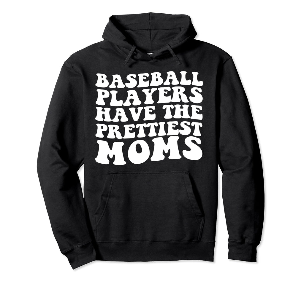 Baseball Players Have Prettiest Moms Hoodie - Streetwear Style Men Women - T-Shirt, Sweatshirt, Hoodie
