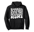 Baseball Players Have Prettiest Moms Hoodie - Streetwear Style Men Women - T-Shirt, Sweatshirt, Hoodie