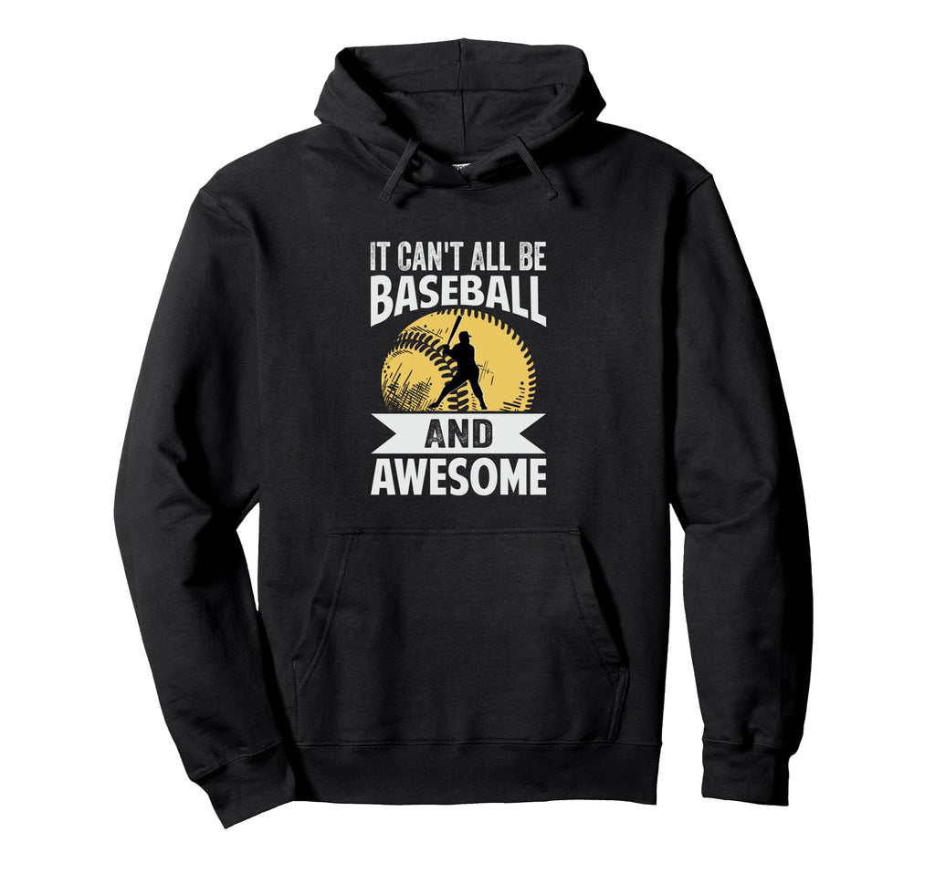 It Cant All Be Baseball And Awesome Hoodie - Fun Novelty Design Men Women - T-Shirt, Sweatshirt, Hoodie