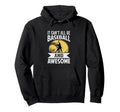 It Cant All Be Baseball And Awesome Hoodie - Fun Novelty Design Men Women - T-Shirt, Sweatshirt, Hoodie