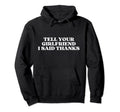 Tell Your Girlfriend I Said Thanks Hoodie - Fun Novelty Design Men Women - T-Shirt, Sweatshirt, Hoodie