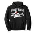 I Only Raise Ballers Baseball Football Hoodie - Unique Graphic for Adults - T-Shirt, Sweatshirt, Hoodie