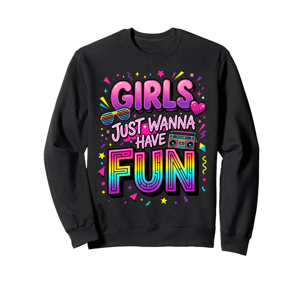 Just Wanna Have Fun 70S 80S 90S Hoodie - Casual Everyday Wear Men Women - T-Shirt, Sweatshirt, Hoodie