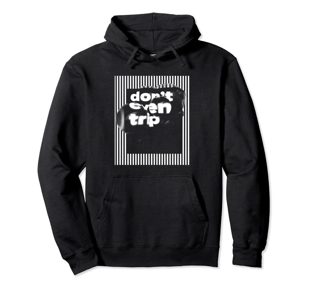 Dont Even Trip Aesthetic Streetwear Hoodie - Fun Novelty Design for Adults - T-Shirt, Sweatshirt, Hoodie