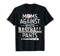Moms Against White Baseball Pants T-Shirt - Casual Everyday Wear Unisex - T-Shirt, Sweatshirt, Hoodie