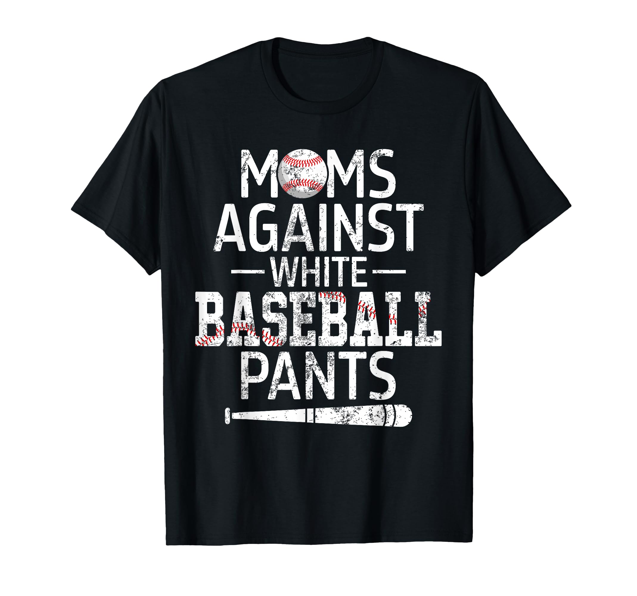 Moms Against White Baseball Pants T-Shirt - Casual Everyday Wear Unisex - T-Shirt, Sweatshirt, Hoodie