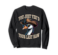 You Just Yeed Your Last Haw Funny Sweatshirt - Custom Art Print Unisex - T-Shirt, Sweatshirt, Hoodie