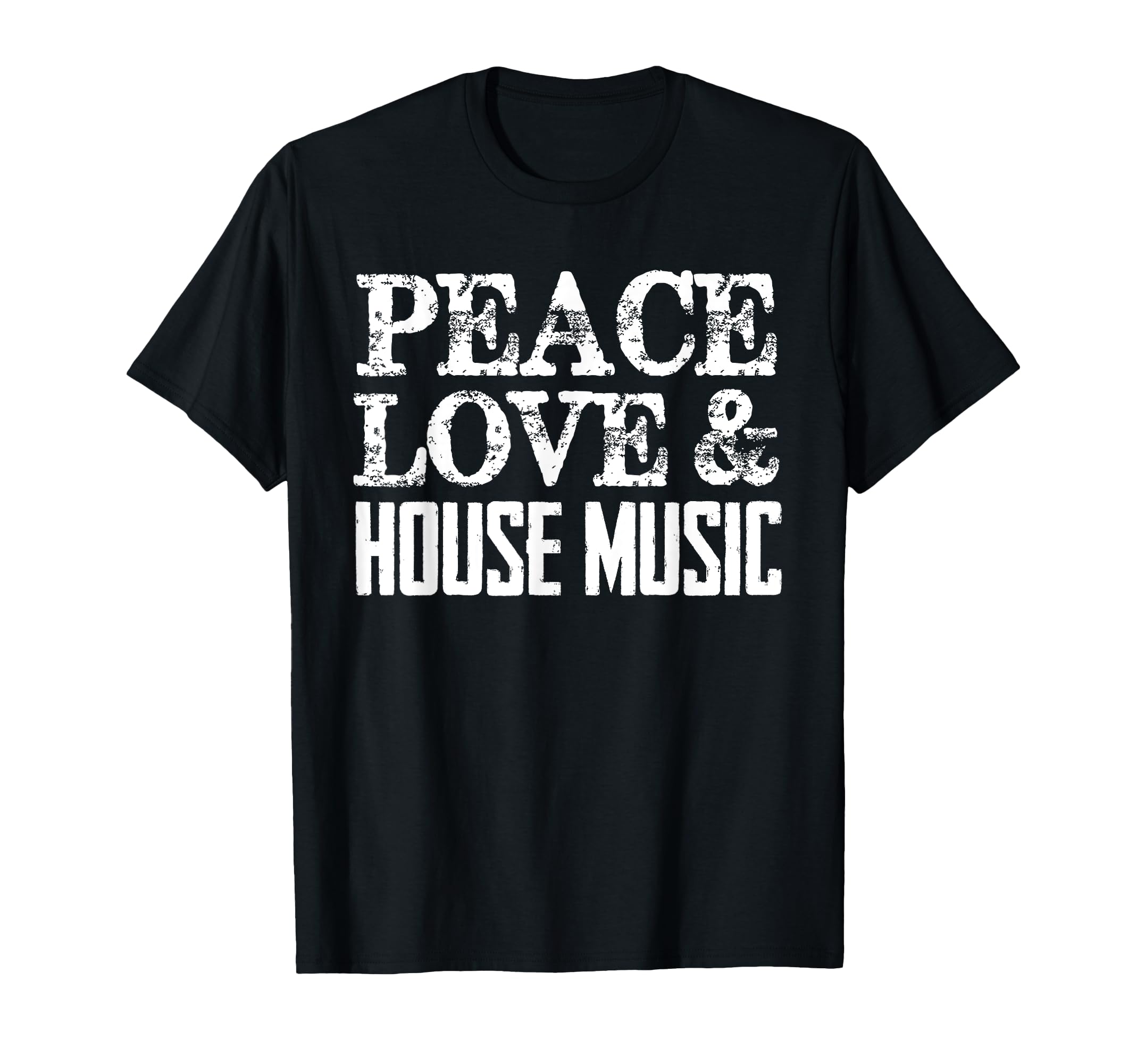 Peace Love And House Music Funny Gift T-Shirt - Trendy Graphic Unisex - T-Shirt, Sweatshirt, Hoodie