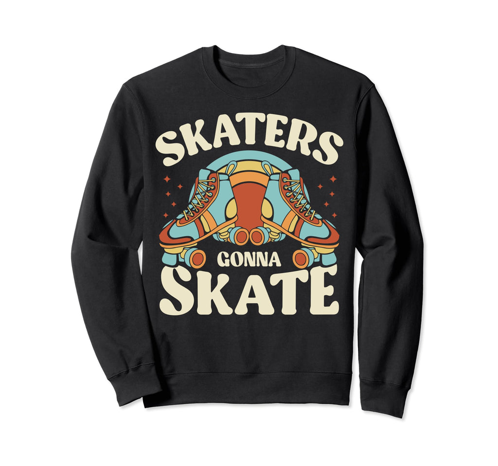 Roller Skating Funny Skaters Gonna Sweatshirt - Streetwear Style Men Women - T-Shirt, Sweatshirt, Hoodie