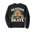 Roller Skating Funny Skaters Gonna Sweatshirt - Streetwear Style Men Women - T-Shirt, Sweatshirt, Hoodie