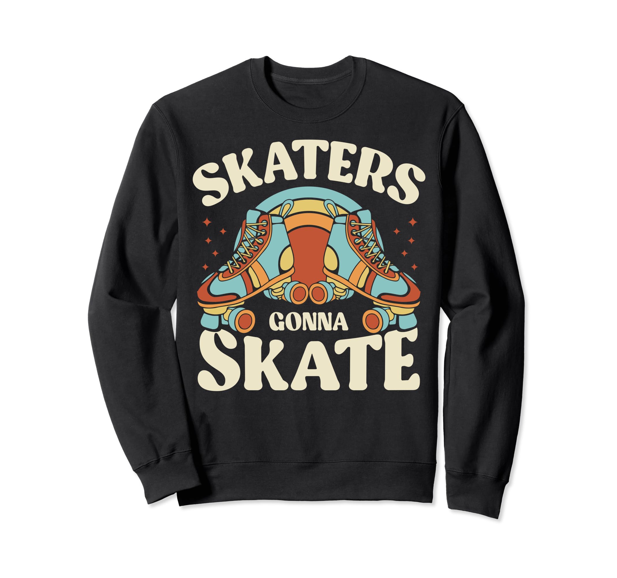 Roller Skating Funny Skaters Gonna Sweatshirt - Streetwear Style Men Women - T-Shirt, Sweatshirt, Hoodie