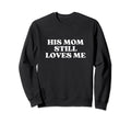 His Mom Still Loves Me Y2K Sweatshirt - Streetwear Style Men Women - T-Shirt, Sweatshirt, Hoodie