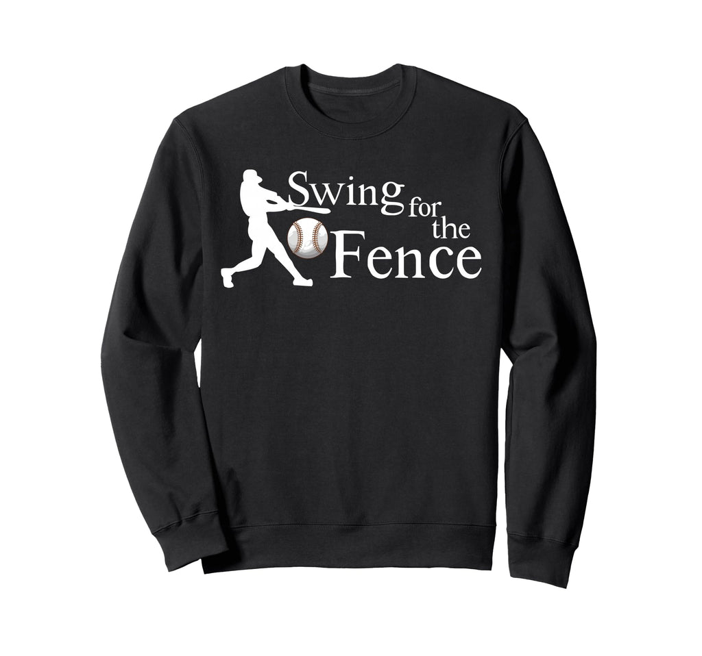 Swing Fences Baseball Funny Sweatshirt - Casual Everyday Wear Unisex - T-Shirt, Sweatshirt, Hoodie