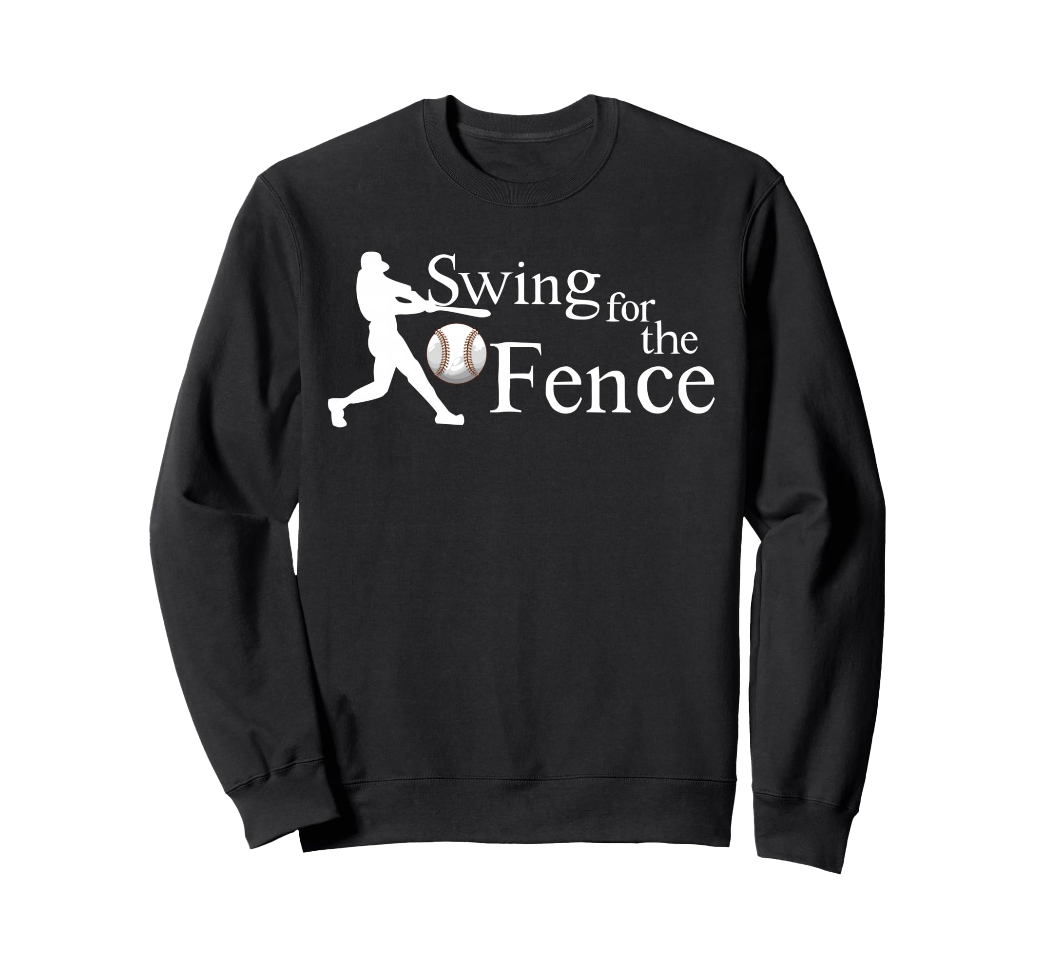 Swing Fences Baseball Funny Sweatshirt - Casual Everyday Wear Unisex - T-Shirt, Sweatshirt, Hoodie
