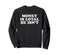 Money Is Loyal He Isnt Funny Y2K Sweatshirt - Novelty Apparel for Adults - T-Shirt, Sweatshirt, Hoodie