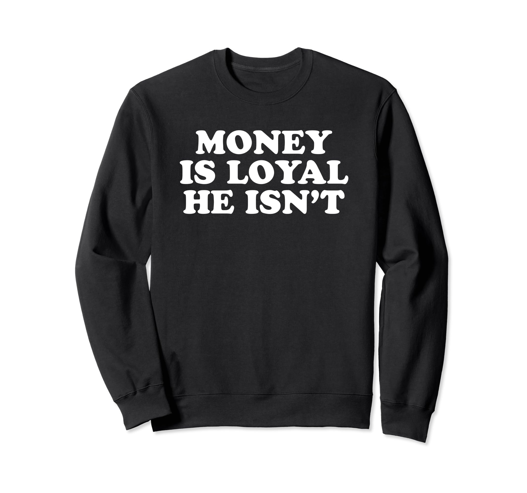 Money Is Loyal He Isnt Funny Y2K Sweatshirt - Novelty Apparel for Adults - T-Shirt, Sweatshirt, Hoodie