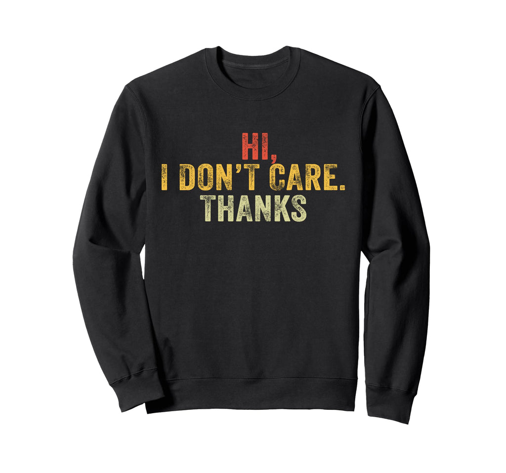 Hi I Dont Care Thanks Funny Hilarious Sweatshirt - Minimalist Print Unisex - T-Shirt, Sweatshirt, Hoodie