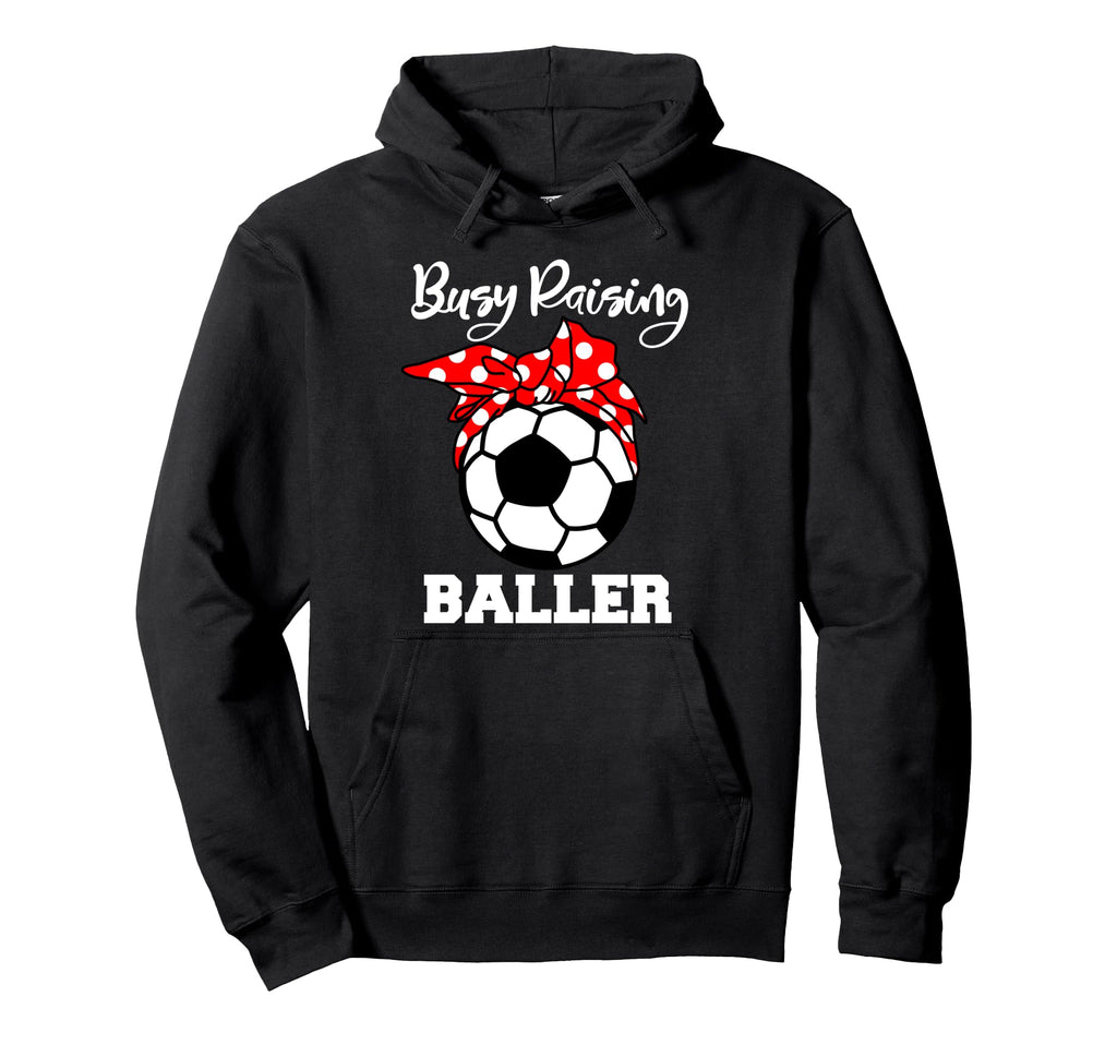 Busy Raising Baller Funny Soccer Hoodie - Casual Everyday Wear Men Women - T-Shirt, Sweatshirt, Hoodie