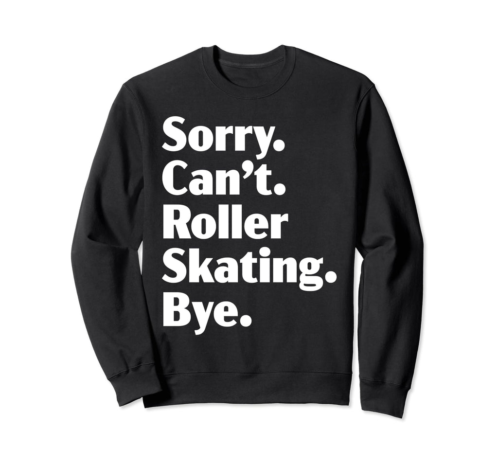 Sorry Cant Roller Skating Bye Roller Sweatshirt - Graphic Print Unisex - T-Shirt, Sweatshirt, Hoodie