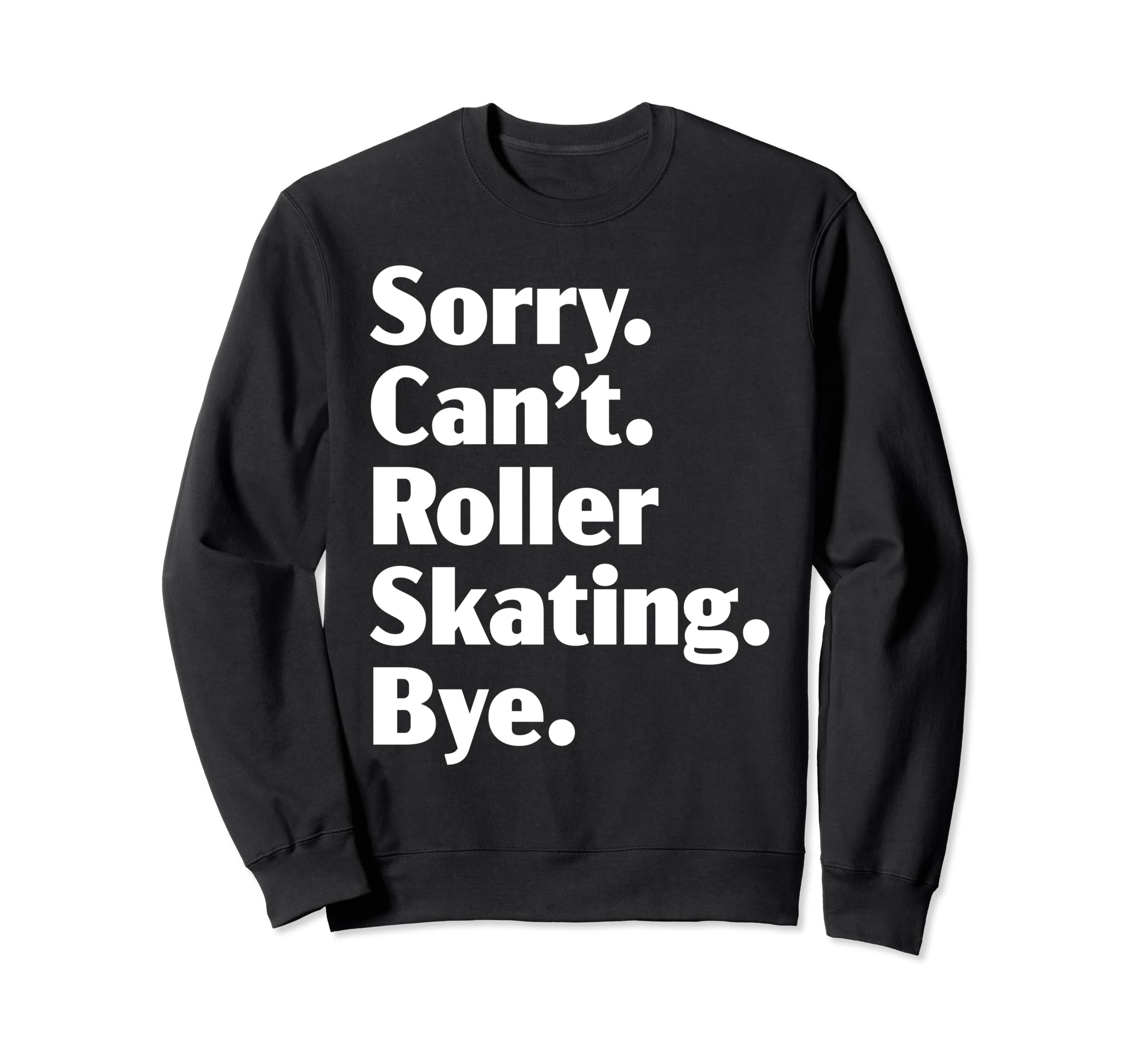 Sorry Cant Roller Skating Bye Roller Sweatshirt - Graphic Print Unisex - T-Shirt, Sweatshirt, Hoodie