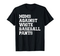 Moms Against White Baseball Pants T-Shirt - Minimalist Print Men Women - T-Shirt, Sweatshirt, Hoodie